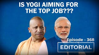 Editorial With Sujit Nair: Is Yogi Aiming for the Top Job???