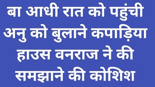 बा आधी रात को पहुंची अनु को बुलाने कपाड़िया हाउस वनराज ने की समझाने की कोशिश