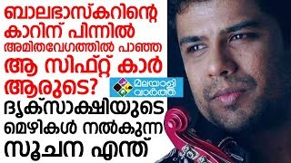 ബാലഭാസ്‌കറിന്റെ കാറിന് പിന്നില്‍ അമിതവേഗത്തില്‍ പാഞ്ഞ ആ സിഫ്റ്റ് കാര്‍ ആരുടെ?