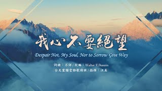 我心不要絕望 Despair Not, My Soul, Nor to Sorrow Give Way by Walter E.Buszin 台北靈糧堂 雅歌詩班