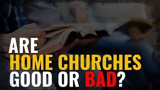 Are Home Churches Good or Bad?