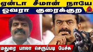 ஏன்டா சீமான் நாயே ஓவரா குரைக்குற | Madurai Bala Latest Speech on Seeman