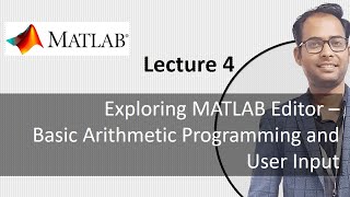 Lecture 4: Exploring MATLAB Editor - Basic Arithmetic Programming and User Input