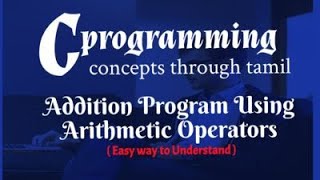 C Programming |Addition Program using Arithmetic Operator in Tamil