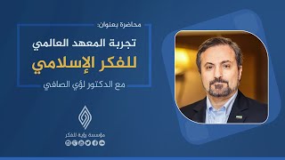 تجربة المعهد العالمي للفكر الإسلامي | د. لؤي الصافي