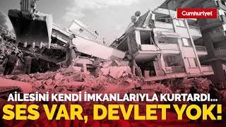 Ailesini kendi imkanlarıyla nasıl kurtardığını böyle açıkladı: Adıyaman'dan malzeme getirttim...