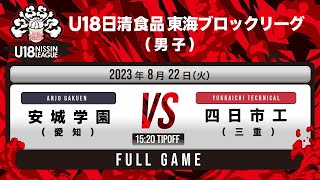 安城学園vs県立四日市工業 | 2023.08.22 |Full Game |U18日清食品 東海ブロックリーグ2023(男子) | 名古屋市北スポーツセンター