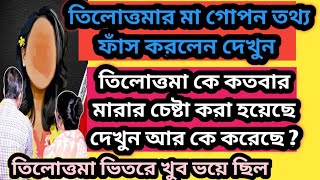 তিলোত্তমা কে কতবার মারার চেষ্টা করেছে দেখুন আজ গোপন তথ্য ফাঁস করলেন তিলোত্তমার মা/কে করেছে শুনুন