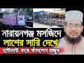 নারায়নগঞ্জ মসজিদে আজ লাশের সারি ! হাউমাউ করে কাঁদলেন হুজুর Mawlana Abdus Salam Dhaka Waz 2020