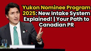 Yukon Nominee Program 2025 New Intake System Explained!  Your Path to Canadian PR