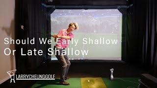 Should We Early Shallow or Late Shallow