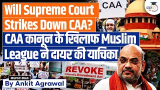 CAA: Why Muslim League has Moved to Supreme Court against CAA Implementation? | UPSC GS2