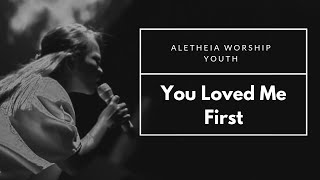 Aletheia Worship Youth - You Loved Me First (Lyrics Video)