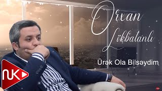 Orxan Lokbatanli - Urek Ola Bilseydim (Yeni 2023)