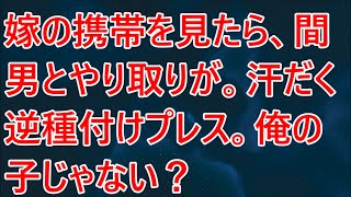 【修羅場】嫁の携帯を見たら、間男とやり取りが。汗だく逆種付けプレス。俺の子じゃない？