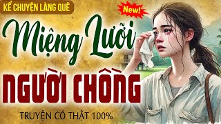 Chuyện hôn nhân gia đình: MIỆNG LƯỠI NGƯỜI CHỒNG trọn bộ - Kể Chuyện Làng Quê 2025