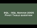 SQL : SQL Server 2005 Pivot Table question