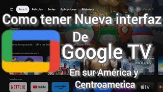 como tener la nueva interfaz de Google TV en sur américa y centroamerica