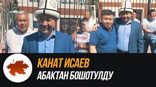 Канат Исаев абактан бошотулду