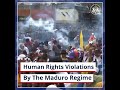 Human Rights Violations By the Maduro Regime