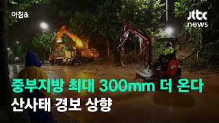 중부지방 최대 300mm 더 쏟아진다…산사태 경보 상향 / JTBC 아침\u0026