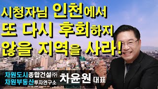 시청자님 인천에서 또 다시 후회하지 않을 지역을 사라! 차윤원 대표, 상담문의 02-522-5757 차원부동산투자연구소