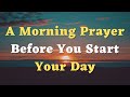 A Morning Prayer Before You Start Your Day - Thank You, Lord, for the Privilege of Another Day