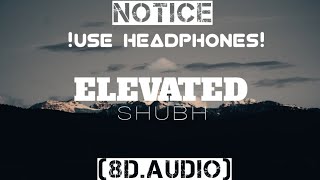 Elevated (8D AUDIO) - Shubh | New Punjabi Song 2021 | Latest Punjabi Songs 2021 | Xidhu