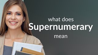 Supernumerary — meaning of SUPERNUMERARY