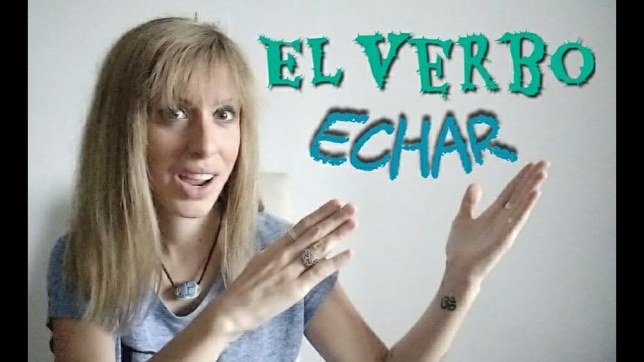 El Verbo ECHAR Y Sus Múltiples USOS Y EXPRESIONES En Español - YouTube