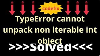 Understanding 'TypeError: cannot unpack non-iterable int object