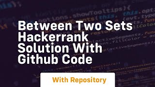 Between two sets hackerrank solution with github code