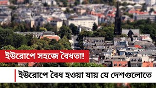 অবৈধরা খুব সহজে বৈধ হতে পারে, ইউরোপের যে দেশগুলোতে || সহজে ইউরোপের নাগরিকত্ব