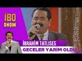 İbrahim Tatlıses | Geceler Yarim Oldu | İbo Show