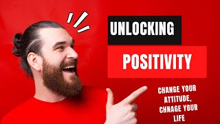 Unlocking Positivity: Change Your Attitude, Change Your Life