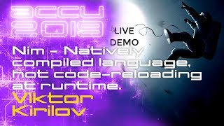 Nim - First natively compiled language w/ hot code-reloading at runtime - Viktor Kirilov [ACCU 2019]