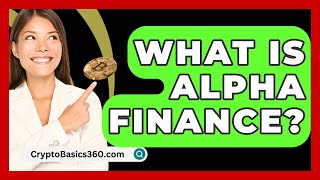 What Is Alpha Finance? - CryptoBasics360.com