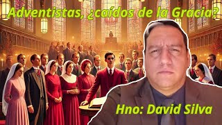 ADVENTISTAS ¿caídos de la gracia? (Hno. David Silva)