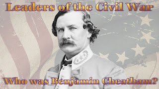 Leaders of the Civil War: Who was General Benjamin Cheatham, the scapegoat of the Battle of Franklin