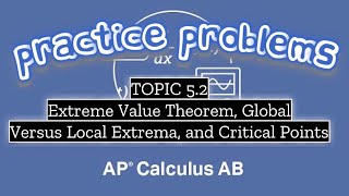 AP Calculus AB TOPIC 5.2 Extreme Value Theorem, Global Versus Local Extrema, and Critical Points