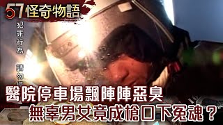 醫院停車場飄陣陣惡臭 無辜男女竟成槍口下冤魂？【57怪奇物語】