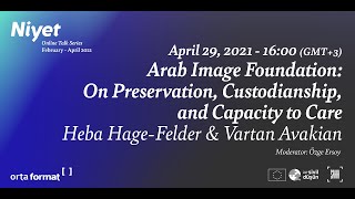 Niyet #11: Arab Image Foundation: On Preservation, Custodianship, and Capacity to Care