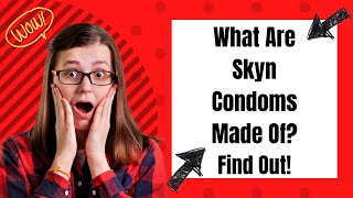 What Are Skyn condoms Made Of? [Find Out]