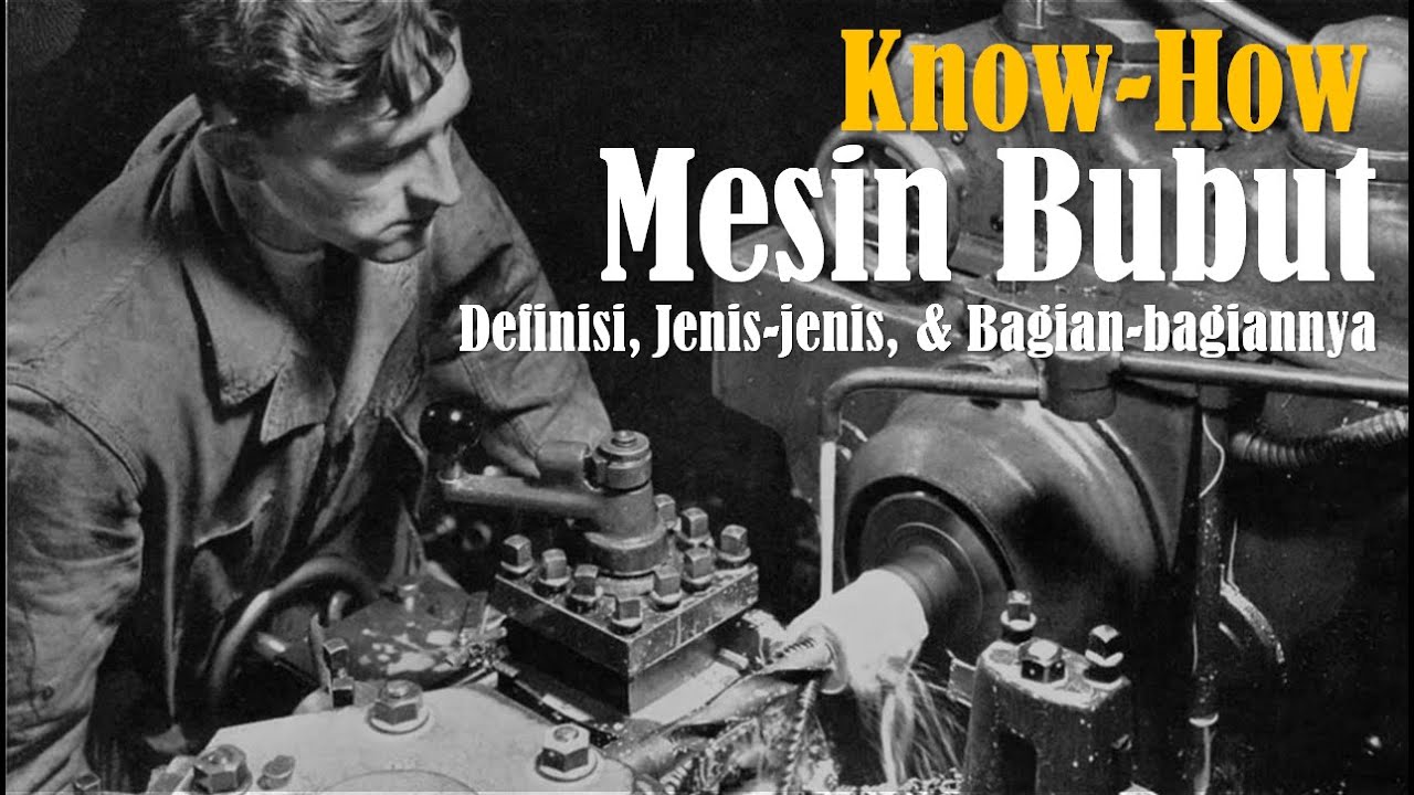 MESIN BUBUT - DEFINISI, CARA KERJA, JENIS-JENIS DAN BAGIAN-BAGIAN MESIN ...