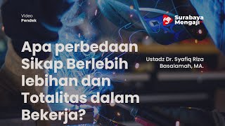 Apa perbedaan Sikap Berlebih lebihan dan Totalitas dalam Bekerja - Ustadz Dr. Syafiq Riza Basalamah