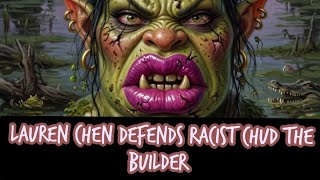 Lauren Chen Defends Racist Chud The Builder