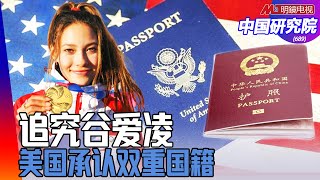 追究谷爱凌：报税没有？她失去了美国国籍？娇情：说她是爱国者；恶毒：骂她忘恩负义；美国承认双重国籍｜中国研究院(第689期）