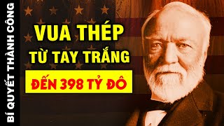 4 bài học TAY TRẮNG LÀM GIÀU của VUA THÉP Andrew Carnegie giúp bạn nhanh chóng THÀNH CÔNG