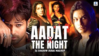 Aadat X The Night (Mashup) | DJ Shadow Dubai | Atif Aslam | Kalyug