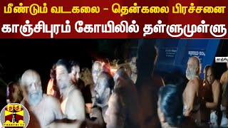 மீண்டும் வடகலை-தென்கலை பிரச்சினை... காஞ்சிபுரம் கோயிலில் தள்ளுமுள்ளு